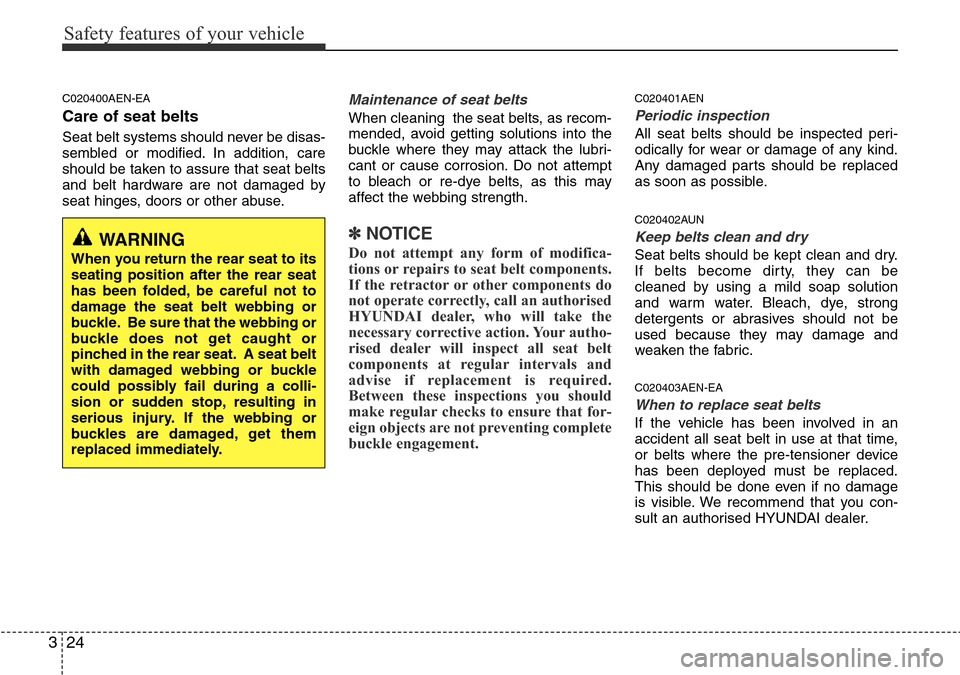 Hyundai H-1 (Grand Starex) 2016 - RHD (UK, Australia) Service Manual Safety features of your vehicle
24 3
C020400AEN-EA
Care of seat belts
Seat belt systems should never be disas-
sembled or modified. In addition, care
should be taken to assure that seat belts
and belt Hyundai H-1 (Grand Starex) 2016 - RHD (UK, Australia) Service Manual Safety features of your vehicle
24 3
C020400AEN-EA
Care of seat belts
Seat belt systems should never be disas-
sembled or modified. In addition, care
should be taken to assure that seat belts
and belt