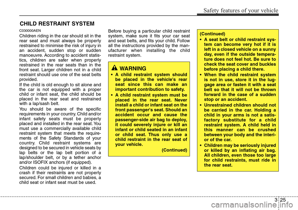 Hyundai H-1 (Grand Starex) 2016 - RHD (UK, Australia) Service Manual 325
Safety features of your vehicle
CHILD RESTRAINT SYSTEM
C030000AEN
Children riding in the car should sit in the
rear seat and must always be properly
restrained to minimise the risk of injury in
an Hyundai H-1 (Grand Starex) 2016 - RHD (UK, Australia) Service Manual 325
Safety features of your vehicle
CHILD RESTRAINT SYSTEM
C030000AEN
Children riding in the car should sit in the
rear seat and must always be properly
restrained to minimise the risk of injury in
an