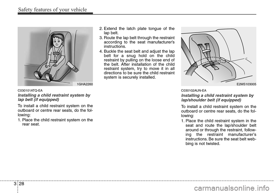 Hyundai H-1 (Grand Starex) 2016 - RHD (UK, Australia) Service Manual Safety features of your vehicle
28 3
C030101ATQ-EA
Installing a child restraint system by
lap belt (if equipped)
To install a child restraint system on the
outboard or centre rear seats, do the fol-
l Hyundai H-1 (Grand Starex) 2016 - RHD (UK, Australia) Service Manual Safety features of your vehicle
28 3
C030101ATQ-EA
Installing a child restraint system by
lap belt (if equipped)
To install a child restraint system on the
outboard or centre rear seats, do the fol-
l