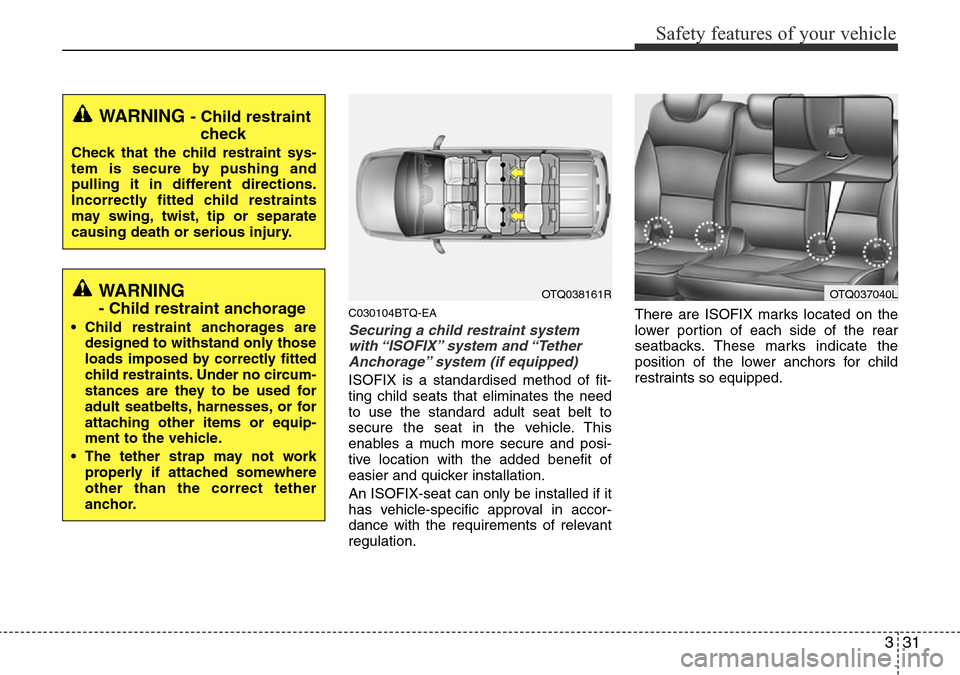 Hyundai H-1 (Grand Starex) 2016 - RHD (UK, Australia) Service Manual 331
Safety features of your vehicle
C030104BTQ-EA
Securing a child restraint system
with “ISOFIX” system and “Tether
Anchorage” system (if equipped)
ISOFIX is a standardised method of fit-
ti Hyundai H-1 (Grand Starex) 2016 - RHD (UK, Australia) Service Manual 331
Safety features of your vehicle
C030104BTQ-EA
Securing a child restraint system
with “ISOFIX” system and “Tether
Anchorage” system (if equipped)
ISOFIX is a standardised method of fit-
ti