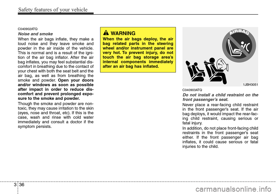 Hyundai H-1 (Grand Starex) 2016  Owners Manual - RHD (UK, Australia) Safety features of your vehicle
36 3
C040902ATQ
Noise and smoke
When the air bags inflate, they make a
loud noise and they leave smoke and
powder in the air inside of the vehicle.
This is normal and i