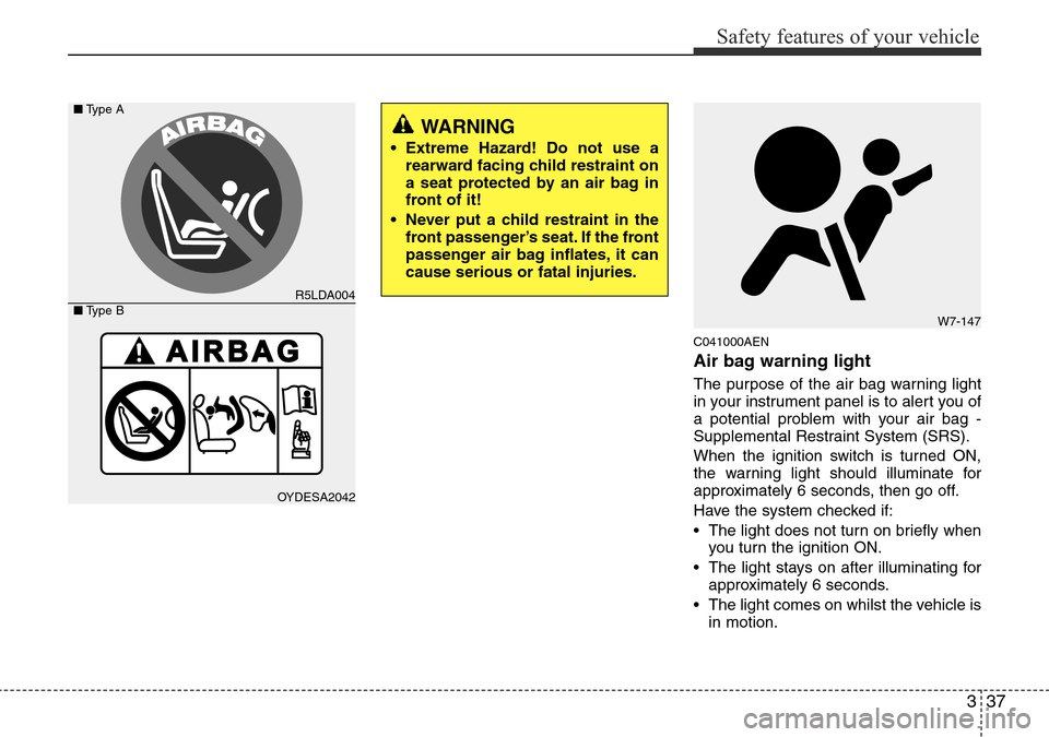 Hyundai H-1 (Grand Starex) 2016 - RHD (UK, Australia) Workshop Manual 337
Safety features of your vehicle
C041000AEN
Air bag warning light
The purpose of the air bag warning light
in your instrument panel is to alert you of
a potential problem with your air bag -
Supple Hyundai H-1 (Grand Starex) 2016 - RHD (UK, Australia) Workshop Manual 337
Safety features of your vehicle
C041000AEN
Air bag warning light
The purpose of the air bag warning light
in your instrument panel is to alert you of
a potential problem with your air bag -
Supple