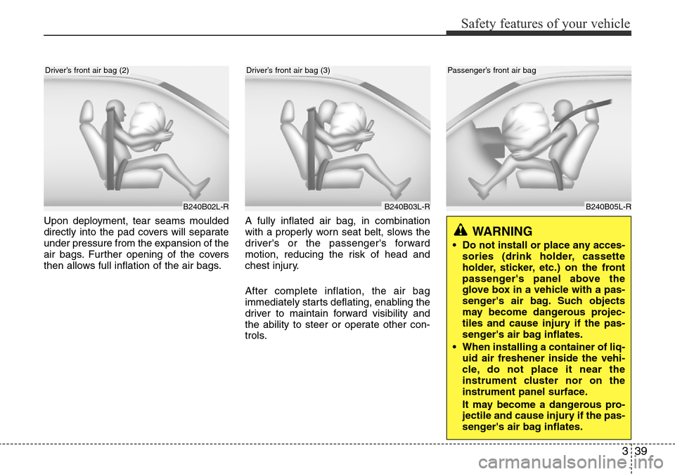 Hyundai H-1 (Grand Starex) 2016 - RHD (UK, Australia) Workshop Manual 339
Safety features of your vehicle
Upon deployment, tear seams moulded
directly into the pad covers will separate
under pressure from the expansion of the
air bags. Further opening of the covers
then Hyundai H-1 (Grand Starex) 2016 - RHD (UK, Australia) Workshop Manual 339
Safety features of your vehicle
Upon deployment, tear seams moulded
directly into the pad covers will separate
under pressure from the expansion of the
air bags. Further opening of the covers
then