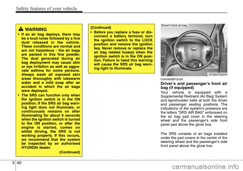 Hyundai H-1 (Grand Starex) 2016  Owners Manual - RHD (UK, Australia) Safety features of your vehicle
40 3
C040400BTQ-EA
Drivers and passengers front air
bag (if equipped)
Your vehicle is equipped with a
Supplemental Restraint (Air Bag) System
and lap/shoulder belts a