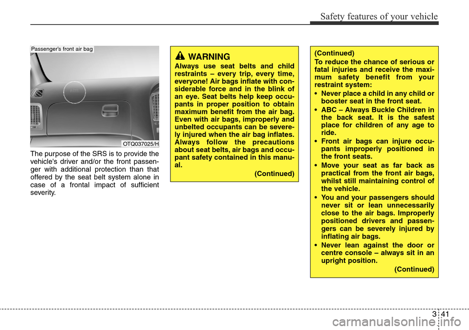 Hyundai H-1 (Grand Starex) 2016 - RHD (UK, Australia) Workshop Manual 341
Safety features of your vehicle
The purpose of the SRS is to provide the
vehicles driver and/or the front passen-
ger with additional protection than that
offered by the seat belt system alone in Hyundai H-1 (Grand Starex) 2016 - RHD (UK, Australia) Workshop Manual 341
Safety features of your vehicle
The purpose of the SRS is to provide the
vehicles driver and/or the front passen-
ger with additional protection than that
offered by the seat belt system alone in