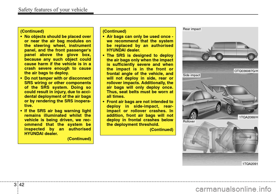 Hyundai H-1 (Grand Starex) 2016  Owners Manual - RHD (UK, Australia) Safety features of your vehicle
42 3
OTQ036087G/H
1TQA2088/H
1TQA2091
Rear impact
Side impact
Rollover
(Continued)
• No objects should be placed over
or near the air bag modules on
the steering whee