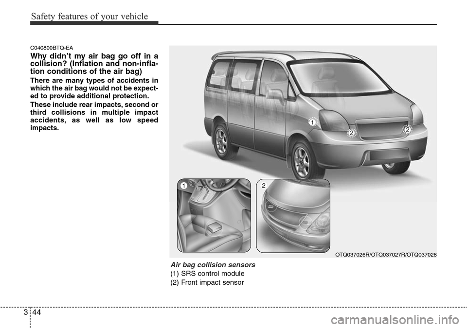 Hyundai H-1 (Grand Starex) 2016   - RHD (UK, Australia) Repair Manual Safety features of your vehicle
44 3
C040800BTQ-EA
Why didn’t my air bag go off in a
collision? (Inflation and non-infla-
tion conditions of the air bag)
There are many types of accidents in
which t