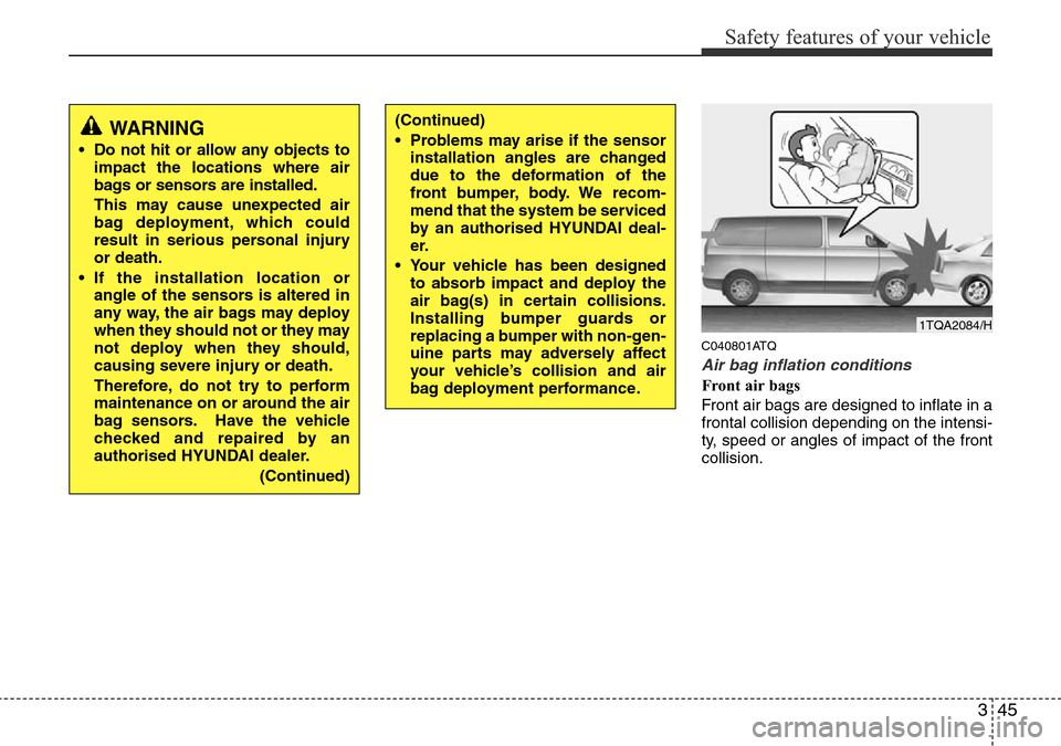 Hyundai H-1 (Grand Starex) 2016   - RHD (UK, Australia) Repair Manual 345
Safety features of your vehicle
C040801ATQ
Air bag inflation conditions
Front air bags 
Front air bags are designed to inflate in a
frontal collision depending on the intensi-
ty, speed or angles 