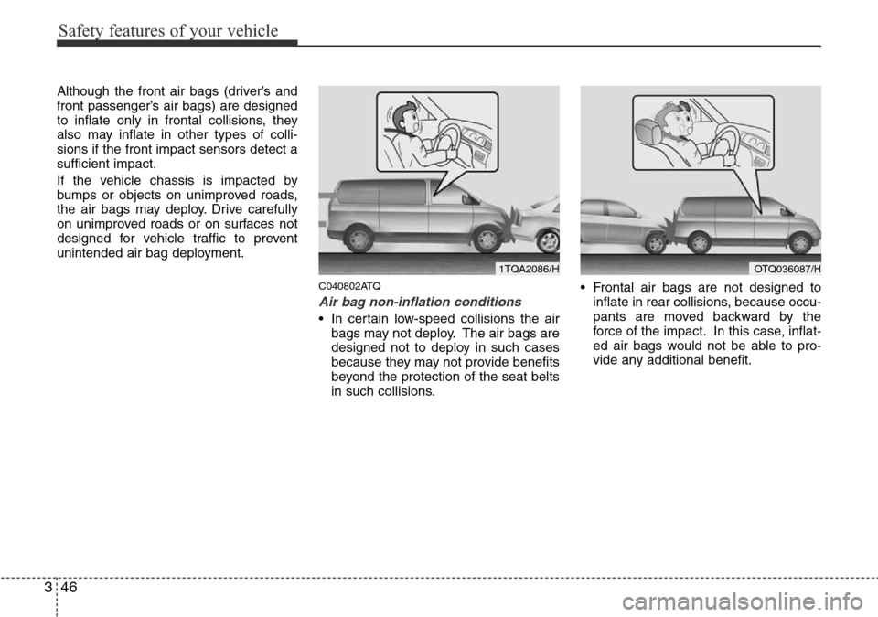 Hyundai H-1 (Grand Starex) 2016   - RHD (UK, Australia) Repair Manual Safety features of your vehicle
46 3
Although the front air bags (driver’s and
front passenger’s air bags) are designed
to inflate only in frontal collisions, they
also may inflate in other types 