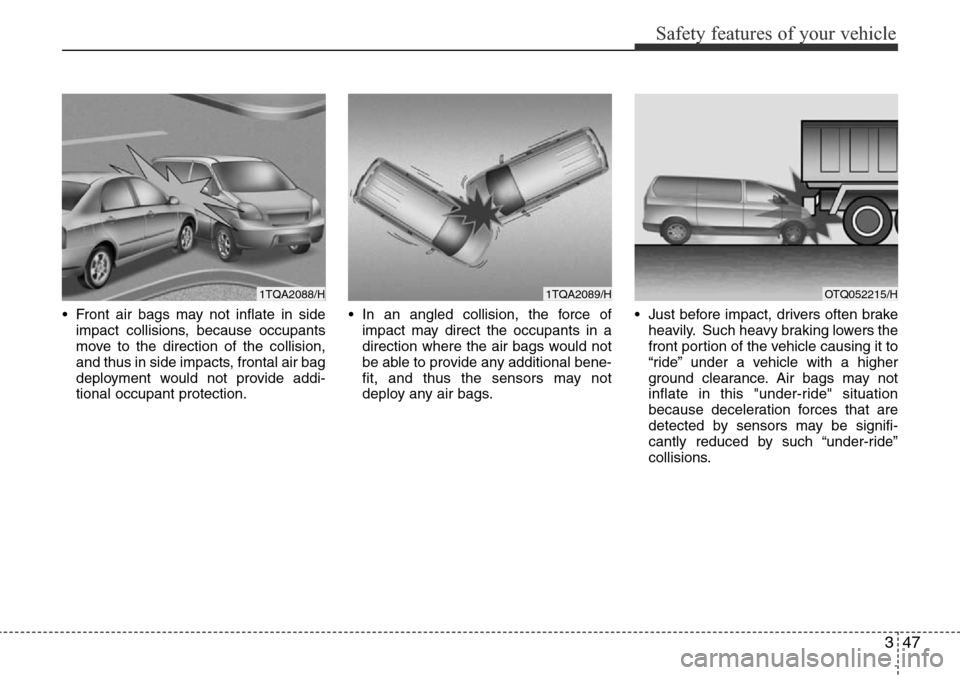 Hyundai H-1 (Grand Starex) 2016   - RHD (UK, Australia) Repair Manual 347
Safety features of your vehicle
• Front air bags may not inflate in side
impact collisions, because occupants
move to the direction of the collision,
and thus in side impacts, frontal air bag
de