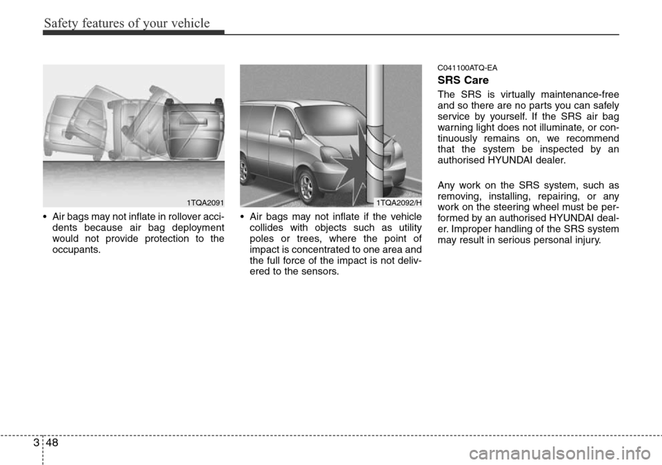 Hyundai H-1 (Grand Starex) 2016   - RHD (UK, Australia) Repair Manual Safety features of your vehicle
48 3
• Air bags may not inflate in rollover acci-
dents because air bag deployment
would not provide protection to the
occupants.• Air bags may not inflate if the v