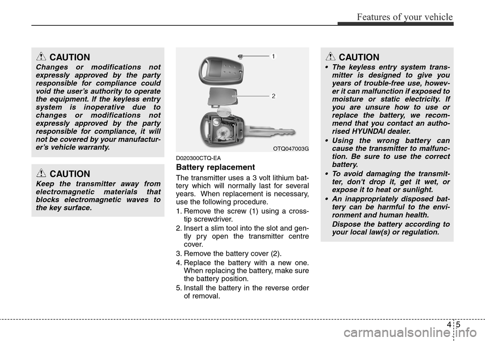 Hyundai H-1 (Grand Starex) 2016  Owners Manual - RHD (UK, Australia) 45
Features of your vehicle
D020300CTQ-EA
Battery replacement
The transmitter uses a 3 volt lithium bat-
tery which will normally last for several
years. When replacement is necessary,
use the followi