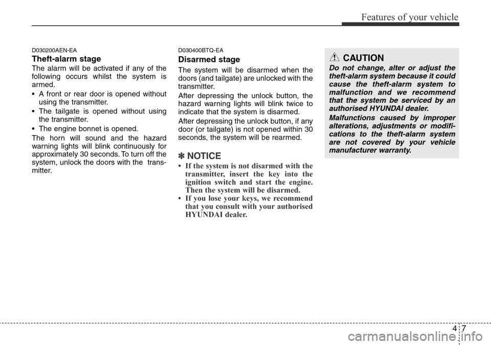 Hyundai H-1 (Grand Starex) 2016   - RHD (UK, Australia) Manual PDF 47
Features of your vehicle
D030200AEN-EA
Theft-alarm stage
The alarm will be activated if any of the
following occurs whilst the system is
armed.
• A front or rear door is opened without
using the 
