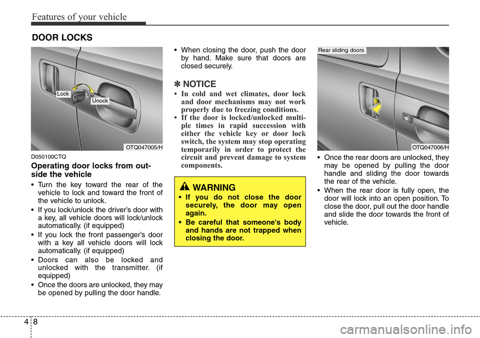 Hyundai H-1 (Grand Starex) 2016   - RHD (UK, Australia) Manual PDF Features of your vehicle
8 4
D050100CTQ
Operating door locks from out-
side the vehicle 
• Turn the key toward the rear of the
vehicle to lock and toward the front of
the vehicle to unlock.
• If y