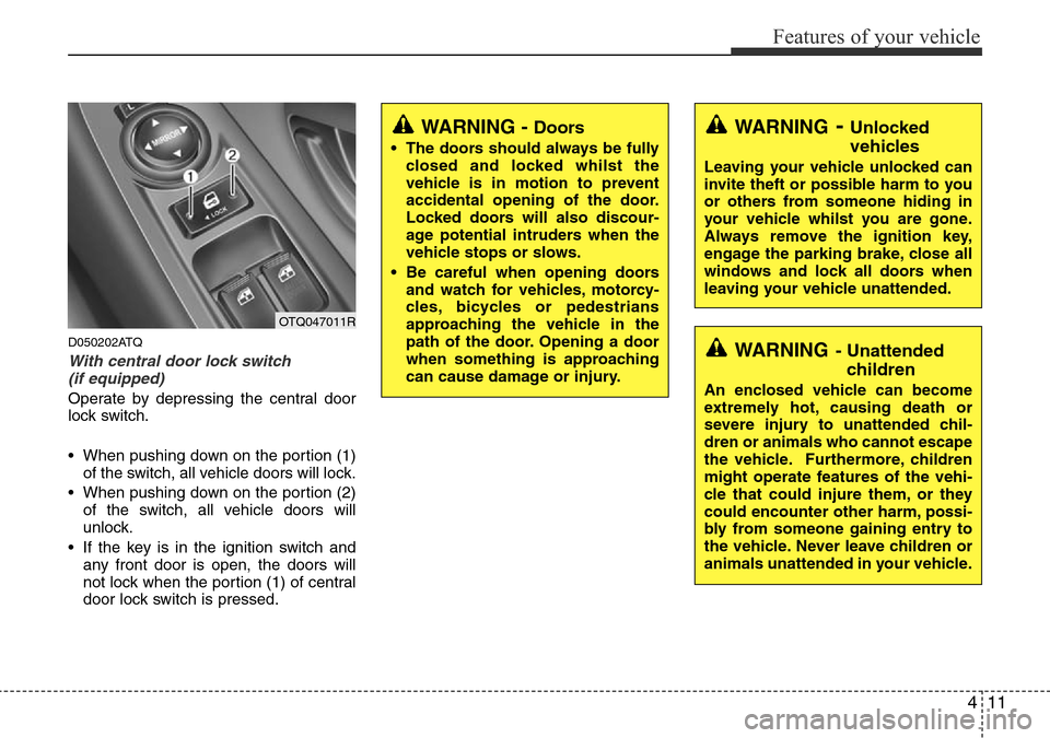 Hyundai H-1 (Grand Starex) 2016   - RHD (UK, Australia) Manual PDF 411
Features of your vehicle
D050202ATQ
With central door lock switch 
(if equipped)
Operate by depressing the central door
lock switch.
• When pushing down on the portion (1)
of the switch, all veh