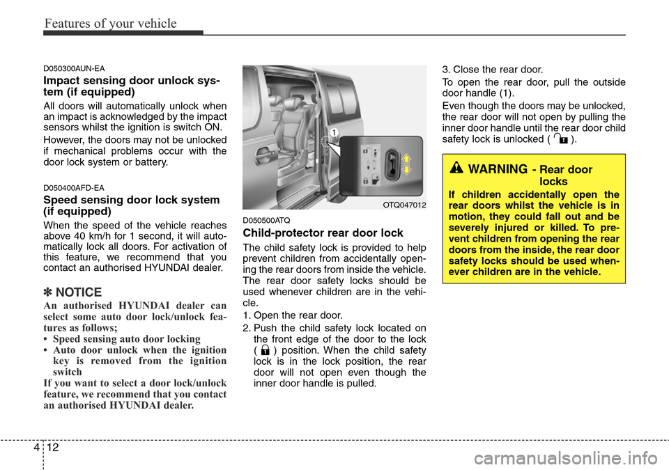 Hyundai H-1 (Grand Starex) 2016   - RHD (UK, Australia) Manual PDF Features of your vehicle
12 4
D050300AUN-EA
Impact sensing door unlock sys-
tem (if equipped)
All doors will automatically unlock when
an impact is acknowledged by the impact
sensors whilst the igniti