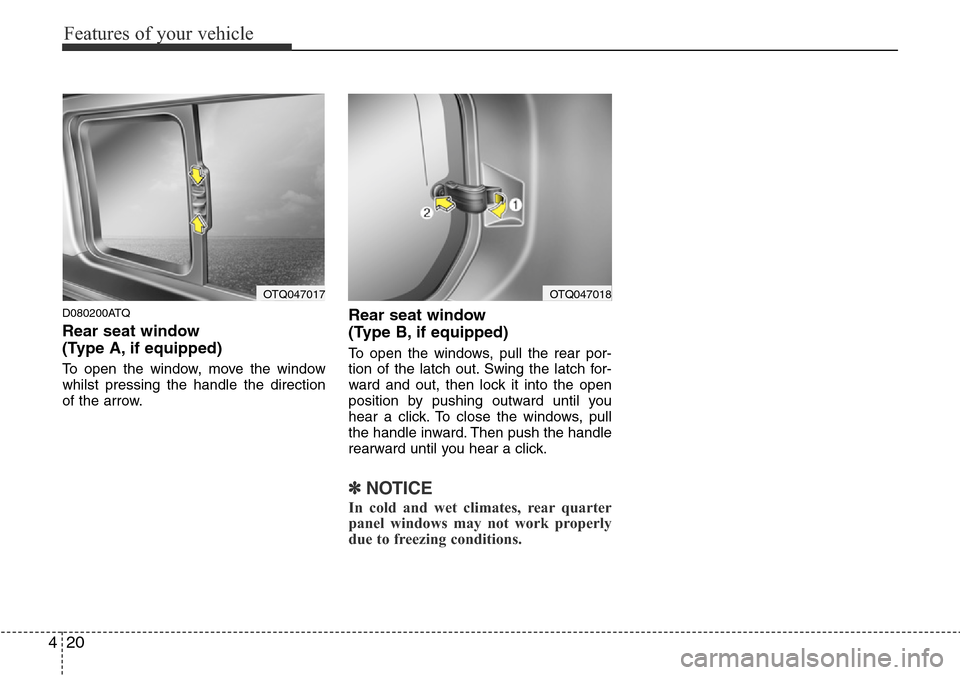 Hyundai H-1 (Grand Starex) 2016   - RHD (UK, Australia) Manual Online Features of your vehicle
20 4
D080200ATQ
Rear seat window 
(Type A, if equipped)
To open the window, move the window
whilst pressing the handle the direction
of the arrow.
Rear seat window 
(Type B, i