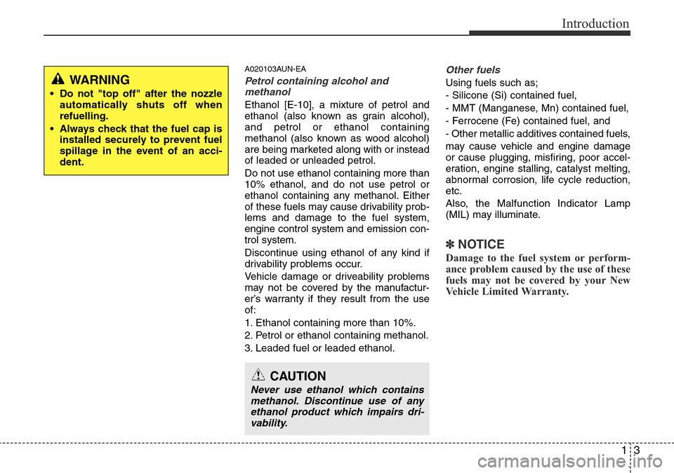 Hyundai H-1 (Grand Starex) 2016  Owners Manual - RHD (UK, Australia) 13
Introduction
A020103AUN-EA
Petrol containing alcohol and
methanol
Ethanol [E-10], a mixture of petrol and
ethanol (also known as grain alcohol),
and petrol or ethanol containing
methanol (also know