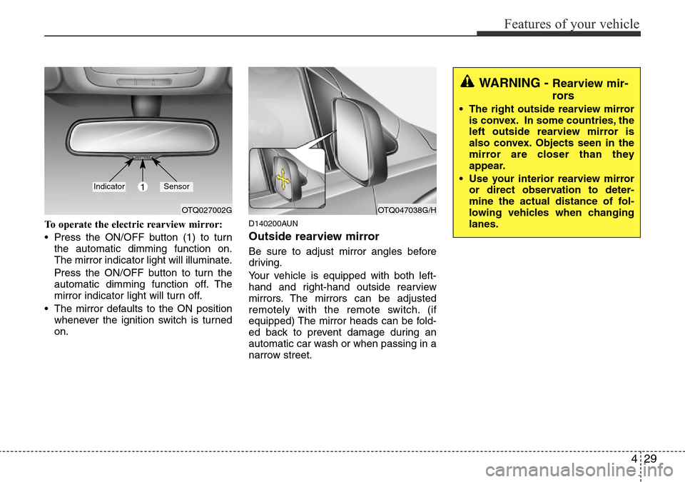Hyundai H-1 (Grand Starex) 2016 - RHD (UK, Australia) Owners Manual 429
Features of your vehicle
To operate the electric rearview mirror:
• Press the ON/OFF button (1) to turn
the automatic dimming function on.
The mirror indicator light will illuminate.
Press the O Hyundai H-1 (Grand Starex) 2016 - RHD (UK, Australia) Owners Manual 429
Features of your vehicle
To operate the electric rearview mirror:
• Press the ON/OFF button (1) to turn
the automatic dimming function on.
The mirror indicator light will illuminate.
Press the O