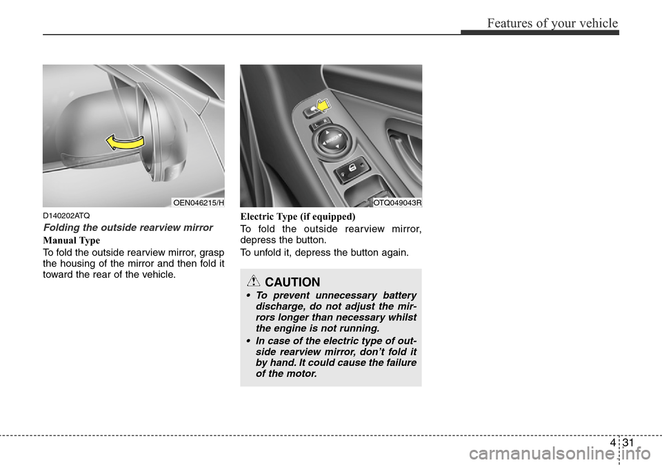Hyundai H-1 (Grand Starex) 2016 - RHD (UK, Australia) Owners Manual 431
Features of your vehicle
D140202ATQ
Folding the outside rearview mirror
Manual Type
To fold the outside rearview mirror, grasp
the housing of the mirror and then fold it
toward the rear of the veh Hyundai H-1 (Grand Starex) 2016 - RHD (UK, Australia) Owners Manual 431
Features of your vehicle
D140202ATQ
Folding the outside rearview mirror
Manual Type
To fold the outside rearview mirror, grasp
the housing of the mirror and then fold it
toward the rear of the veh
