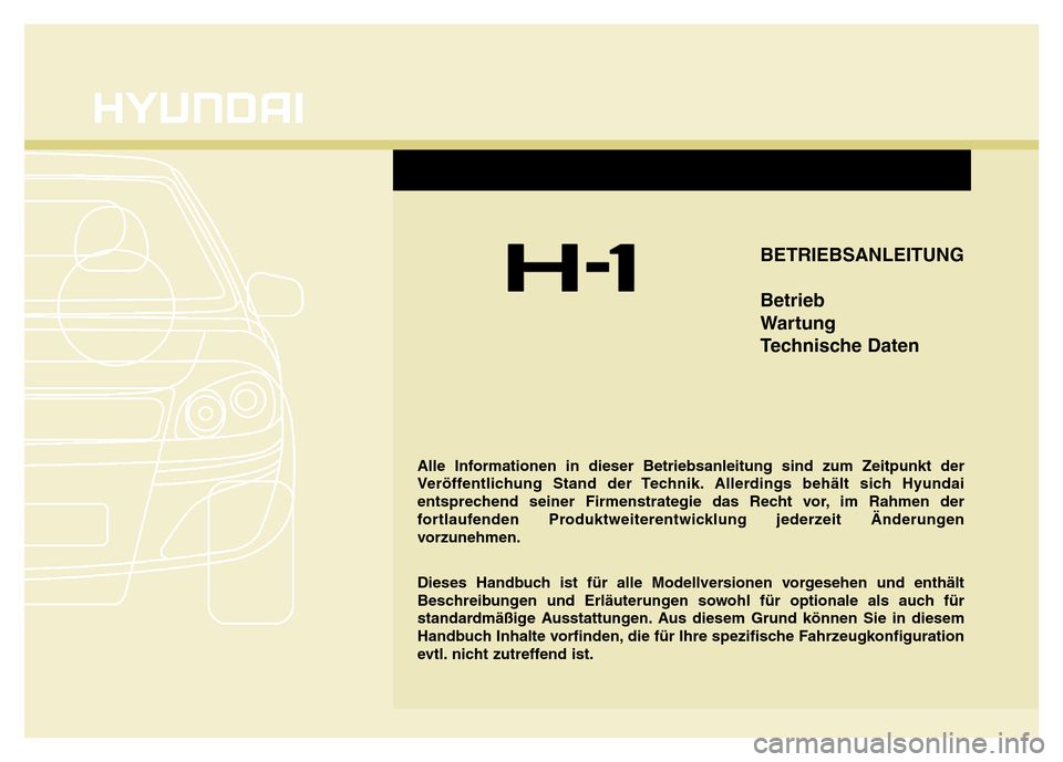 Hyundai H-1 (Grand Starex) 2016  Betriebsanleitung (in German) BETRIEBSANLEITUNG
Betrieb
Wartung
Technische Daten
Alle Informationen in dieser Betriebsanleitung sind zum Zeitpunkt der
Veröffentlichung Stand der Technik. Allerdings behält sich Hyundai
entspreche