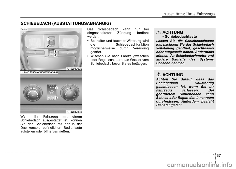 Hyundai H-1 (Grand Starex) 2016  Betriebsanleitung (in German) 437
Ausstattung Ihres Fahrzeugs
Wenn Ihr Fahrzeug mit einem
Schiebedach ausgestattet ist, können
Sie das Schiebedach mit der in der
Dachkonsole befindlichen Bedientaste
aufstellen oder öffnen/schlie Hyundai H-1 (Grand Starex) 2016  Betriebsanleitung (in German) 437
Ausstattung Ihres Fahrzeugs
Wenn Ihr Fahrzeug mit einem
Schiebedach ausgestattet ist, können
Sie das Schiebedach mit der in der
Dachkonsole befindlichen Bedientaste
aufstellen oder öffnen/schlie