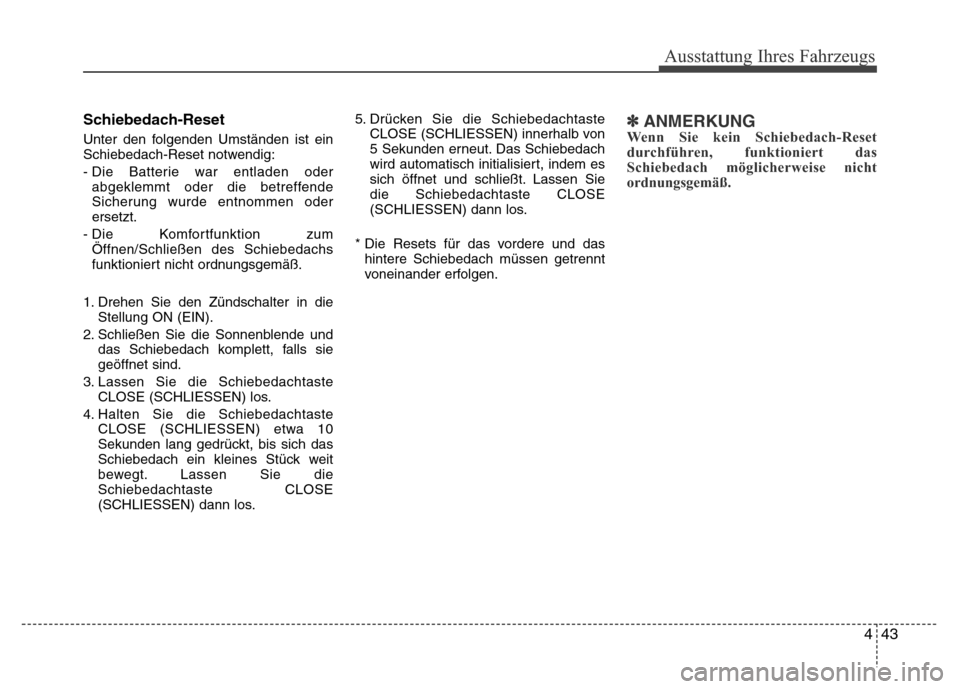 Hyundai H-1 (Grand Starex) 2016 Betriebsanleitung (in German) 443
Ausstattung Ihres Fahrzeugs
Schiebedach-Reset
Unter den folgenden Umständen ist ein
Schiebedach-Reset notwendig:
- Die Batterie war entladen oder
abgeklemmt oder die betreffende
Sicherung wurde e Hyundai H-1 (Grand Starex) 2016 Betriebsanleitung (in German) 443
Ausstattung Ihres Fahrzeugs
Schiebedach-Reset
Unter den folgenden Umständen ist ein
Schiebedach-Reset notwendig:
- Die Batterie war entladen oder
abgeklemmt oder die betreffende
Sicherung wurde e