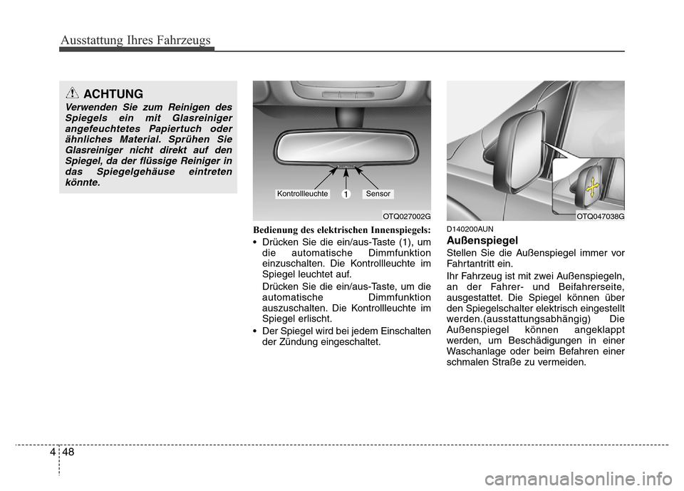 Hyundai H-1 (Grand Starex) 2016 Betriebsanleitung (in German) Ausstattung Ihres Fahrzeugs
48 4
Bedienung des elektrischen Innenspiegels:
• Drücken Sie die ein/aus-Taste (1), um
die automatische Dimmfunktion
einzuschalten. Die Kontrollleuchte im
Spiegel leucht Hyundai H-1 (Grand Starex) 2016 Betriebsanleitung (in German) Ausstattung Ihres Fahrzeugs
48 4
Bedienung des elektrischen Innenspiegels:
• Drücken Sie die ein/aus-Taste (1), um
die automatische Dimmfunktion
einzuschalten. Die Kontrollleuchte im
Spiegel leucht