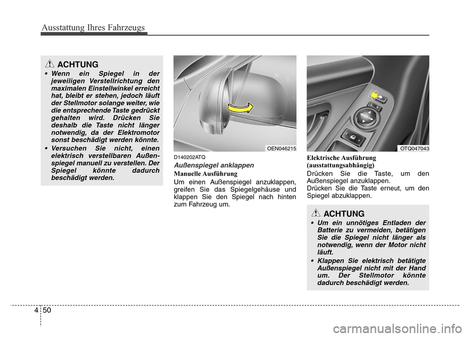 Hyundai H-1 (Grand Starex) 2016 Betriebsanleitung (in German) Ausstattung Ihres Fahrzeugs
50 4
D140202ATQ
Außenspiegel anklappen
Manuelle Ausführung
Um einen Außenspiegel anzuklappen,
greifen Sie das Spiegelgehäuse und
klappen Sie den Spiegel nach hinten
zum Hyundai H-1 (Grand Starex) 2016 Betriebsanleitung (in German) Ausstattung Ihres Fahrzeugs
50 4
D140202ATQ
Außenspiegel anklappen
Manuelle Ausführung
Um einen Außenspiegel anzuklappen,
greifen Sie das Spiegelgehäuse und
klappen Sie den Spiegel nach hinten
zum