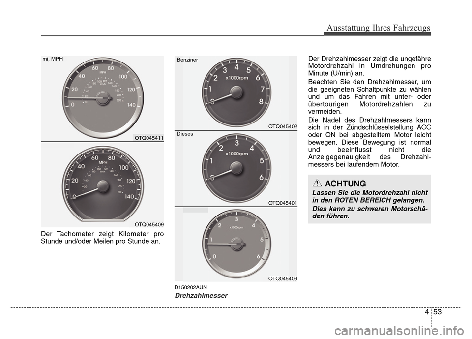 Hyundai H-1 (Grand Starex) 2016 Betriebsanleitung (in German) 453
Ausstattung Ihres Fahrzeugs
Der Tachometer zeigt Kilometer pro
Stunde und/oder Meilen pro Stunde an.
D150202AUN
Drehzahlmesser
Der Drehzahlmesser zeigt die ungefähre
Motordrehzahl in Umdrehungen Hyundai H-1 (Grand Starex) 2016 Betriebsanleitung (in German) 453
Ausstattung Ihres Fahrzeugs
Der Tachometer zeigt Kilometer pro
Stunde und/oder Meilen pro Stunde an.
D150202AUN
Drehzahlmesser
Der Drehzahlmesser zeigt die ungefähre
Motordrehzahl in Umdrehungen