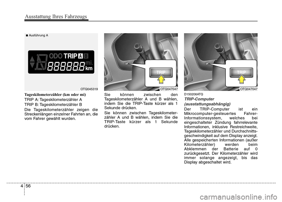 Hyundai H-1 (Grand Starex) 2016  Betriebsanleitung (in German) Ausstattung Ihres Fahrzeugs
56 4
Tageskilometerzähler (km oder mi)
TRIP A: Tageskilometerzähler A
TRIP B: Tageskilometerzähler B
Die Tageskilometerzähler zeigen die
Streckenlängen einzelner Fahrt