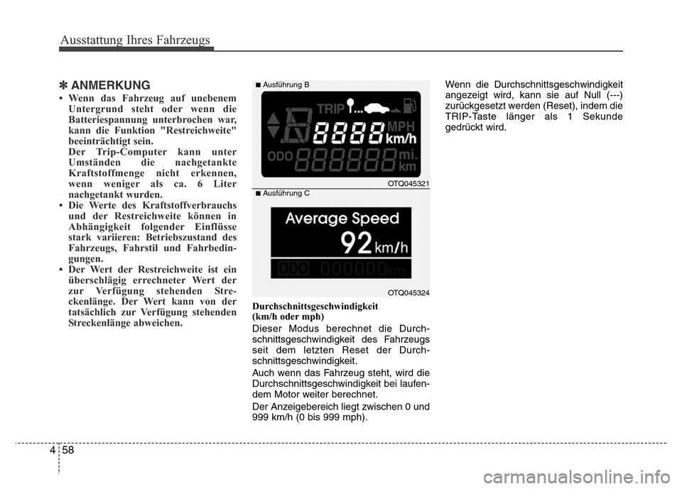 Hyundai H-1 (Grand Starex) 2016  Betriebsanleitung (in German) Ausstattung Ihres Fahrzeugs
58 4
✽ANMERKUNG
• Wenn das Fahrzeug auf unebenem
Untergrund steht oder wenn die
Batteriespannung unterbrochen war,
kann die Funktion "Restreichweite"
beeinträchtigt se