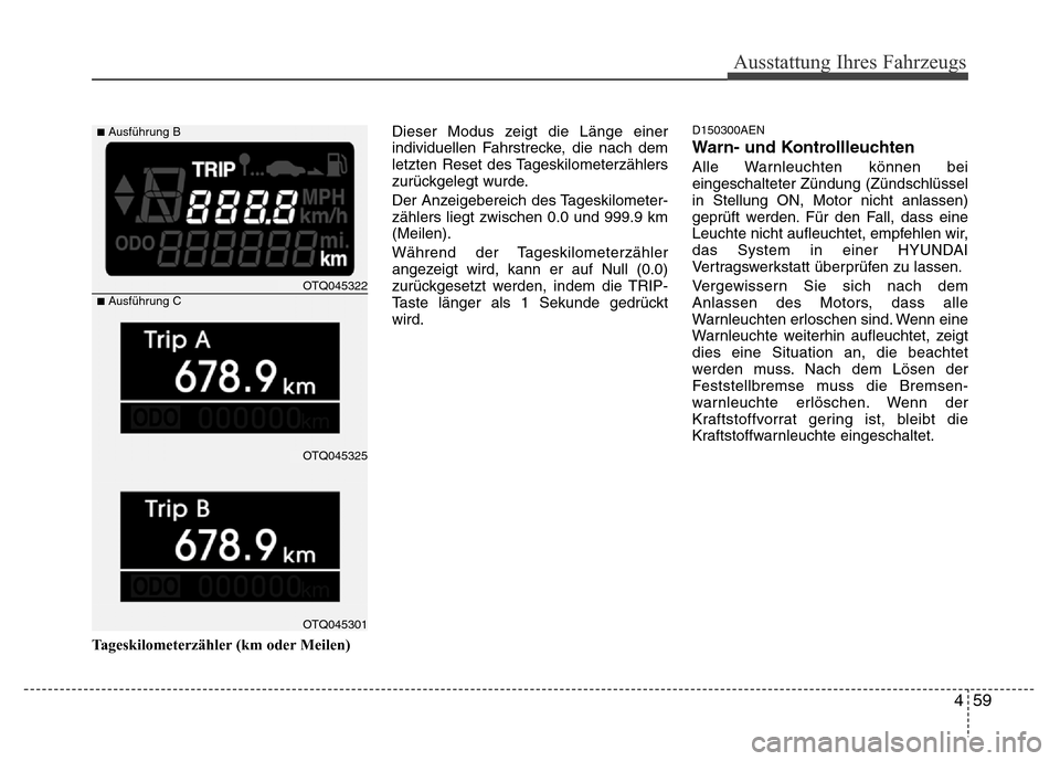 Hyundai H-1 (Grand Starex) 2016 Betriebsanleitung (in German) 459
Ausstattung Ihres Fahrzeugs
Tageskilometerzähler (km oder Meilen)Dieser Modus zeigt die Länge einer
individuellen Fahrstrecke, die nach dem
letzten Reset des Tageskilometerzählers
zurückgelegt Hyundai H-1 (Grand Starex) 2016 Betriebsanleitung (in German) 459
Ausstattung Ihres Fahrzeugs
Tageskilometerzähler (km oder Meilen)Dieser Modus zeigt die Länge einer
individuellen Fahrstrecke, die nach dem
letzten Reset des Tageskilometerzählers
zurückgelegt