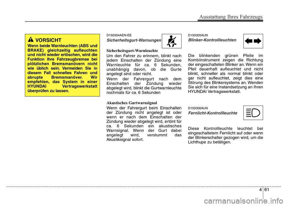 Hyundai H-1 (Grand Starex) 2016 Betriebsanleitung (in German) 461
Ausstattung Ihres Fahrzeugs
D150304AEN-EE
Sicherheitsgurt-Warnungen
Sicherheitsgurt-Warnleuchte
Um den Fahrer zu erinnern, blinkt nach
jedem Einschalten der Zündung eine
Warnleuchte für ca. 6 Se Hyundai H-1 (Grand Starex) 2016 Betriebsanleitung (in German) 461
Ausstattung Ihres Fahrzeugs
D150304AEN-EE
Sicherheitsgurt-Warnungen
Sicherheitsgurt-Warnleuchte
Um den Fahrer zu erinnern, blinkt nach
jedem Einschalten der Zündung eine
Warnleuchte für ca. 6 Se