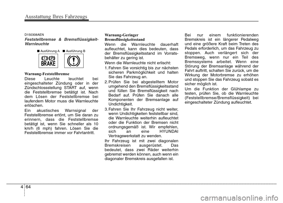 Hyundai H-1 (Grand Starex) 2016 Betriebsanleitung (in German) Ausstattung Ihres Fahrzeugs
64 4
D150308AEN
Feststellbremse & Bremsflüssigkeit-
Warnleuchte
Warnung-Feststellbremse
Diese Leuchte leuchtet bei
eingeschalteter Zündung oder in der
Zündschlossstellun Hyundai H-1 (Grand Starex) 2016 Betriebsanleitung (in German) Ausstattung Ihres Fahrzeugs
64 4
D150308AEN
Feststellbremse & Bremsflüssigkeit-
Warnleuchte
Warnung-Feststellbremse
Diese Leuchte leuchtet bei
eingeschalteter Zündung oder in der
Zündschlossstellun