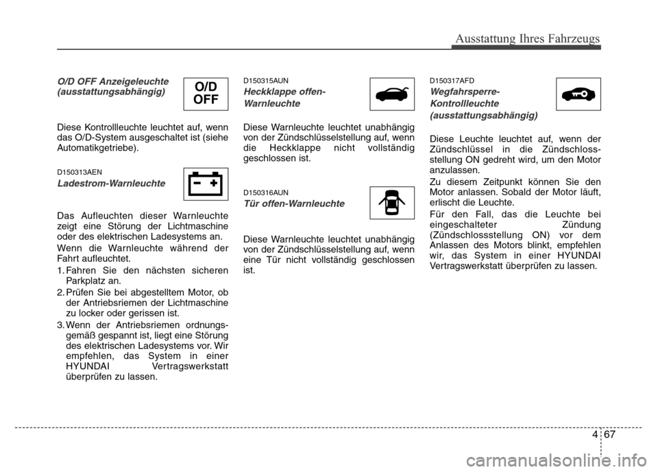 Hyundai H-1 (Grand Starex) 2016 Betriebsanleitung (in German) 467
Ausstattung Ihres Fahrzeugs
O/D OFF Anzeigeleuchte
(ausstattungsabhängig)
Diese Kontrollleuchte leuchtet auf, wenn
das O/D-System ausgeschaltet ist (siehe
Automatikgetriebe).
D150313AEN
Ladestrom Hyundai H-1 (Grand Starex) 2016 Betriebsanleitung (in German) 467
Ausstattung Ihres Fahrzeugs
O/D OFF Anzeigeleuchte
(ausstattungsabhängig)
Diese Kontrollleuchte leuchtet auf, wenn
das O/D-System ausgeschaltet ist (siehe
Automatikgetriebe).
D150313AEN
Ladestrom