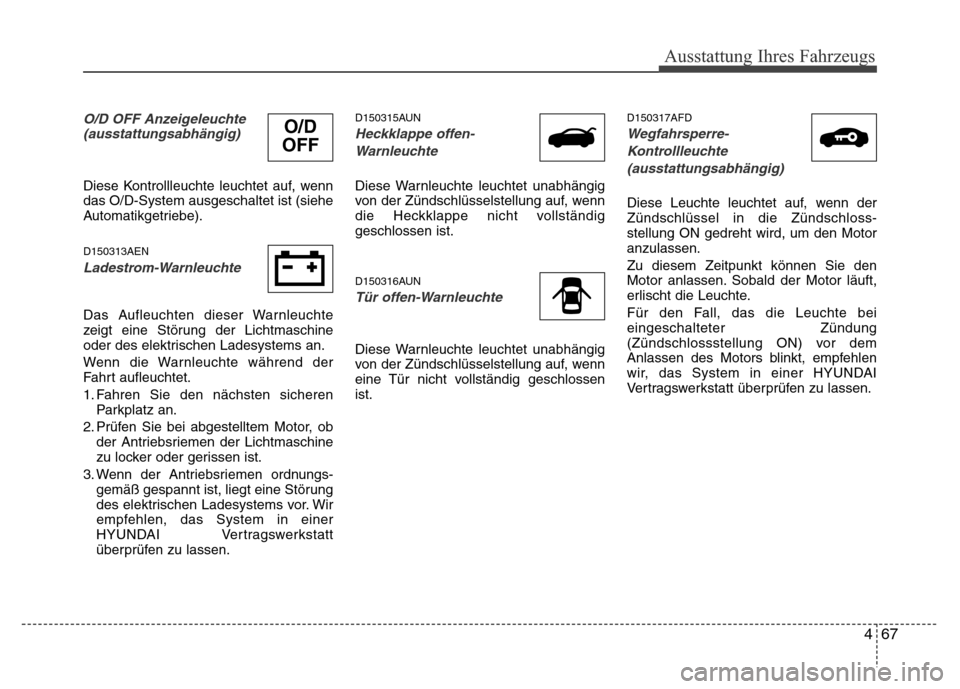 Hyundai H-1 (Grand Starex) 2016  Betriebsanleitung (in German) 467
Ausstattung Ihres Fahrzeugs
O/D OFF Anzeigeleuchte
(ausstattungsabhängig)
Diese Kontrollleuchte leuchtet auf, wenn
das O/D-System ausgeschaltet ist (siehe
Automatikgetriebe).
D150313AEN
Ladestrom