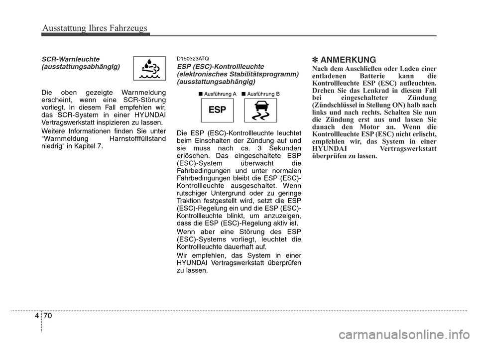 Hyundai H-1 (Grand Starex) 2016  Betriebsanleitung (in German) Ausstattung Ihres Fahrzeugs
70 4
SCR-Warnleuchte
(ausstattungsabhängig)
Die oben gezeigte Warnmeldung
erscheint, wenn eine SCR-Störung
vorliegt. In diesem Fall empfehlen wir,
das SCR-System in einer