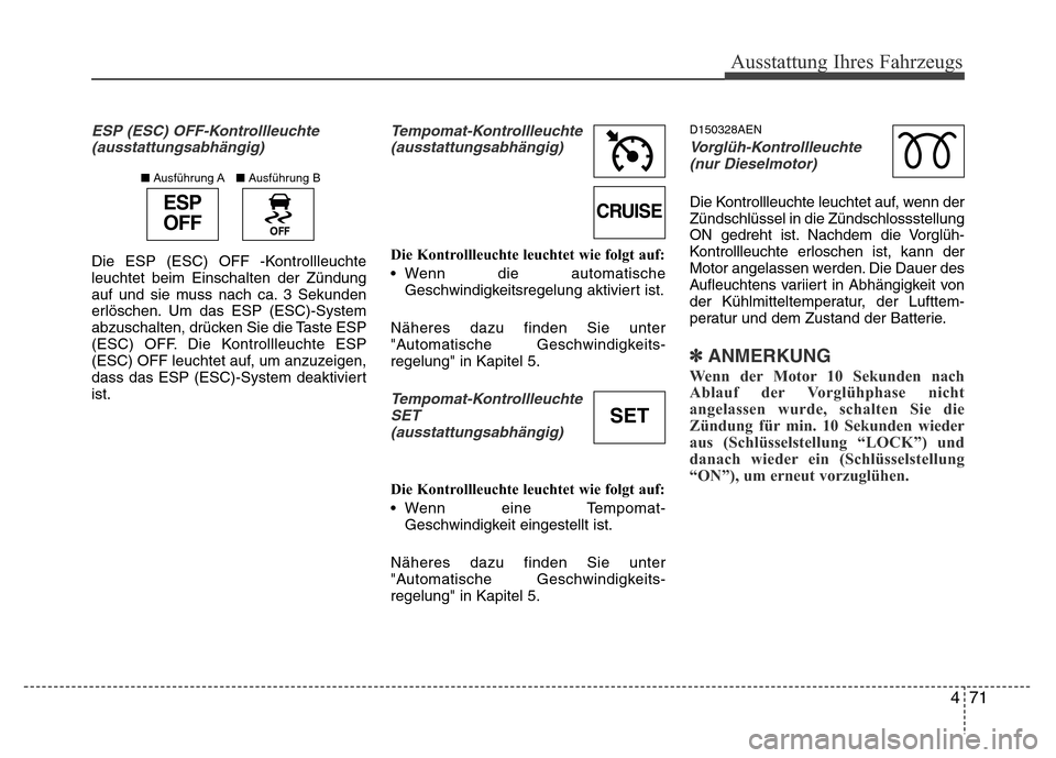 Hyundai H-1 (Grand Starex) 2016 Betriebsanleitung (in German) 471
Ausstattung Ihres Fahrzeugs
ESP (ESC) OFF-Kontrollleuchte
(ausstattungsabhängig)
Die ESP (ESC) OFF -Kontrollleuchte
leuchtet beim Einschalten der Zündung
auf und sie muss nach ca. 3 Sekunden
erl Hyundai H-1 (Grand Starex) 2016 Betriebsanleitung (in German) 471
Ausstattung Ihres Fahrzeugs
ESP (ESC) OFF-Kontrollleuchte
(ausstattungsabhängig)
Die ESP (ESC) OFF -Kontrollleuchte
leuchtet beim Einschalten der Zündung
auf und sie muss nach ca. 3 Sekunden
erl