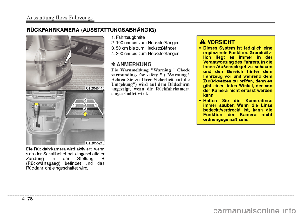 Hyundai H-1 (Grand Starex) 2016 Betriebsanleitung (in German) Ausstattung Ihres Fahrzeugs
78 4
Die Rückfahrkamera wird aktiviert, wenn
sich der Schalthebel bei eingeschalteter
Zündung in der Stellung R
(Rückwärtsgang) befindet und das
Rückfahrlicht eingesch Hyundai H-1 (Grand Starex) 2016 Betriebsanleitung (in German) Ausstattung Ihres Fahrzeugs
78 4
Die Rückfahrkamera wird aktiviert, wenn
sich der Schalthebel bei eingeschalteter
Zündung in der Stellung R
(Rückwärtsgang) befindet und das
Rückfahrlicht eingesch