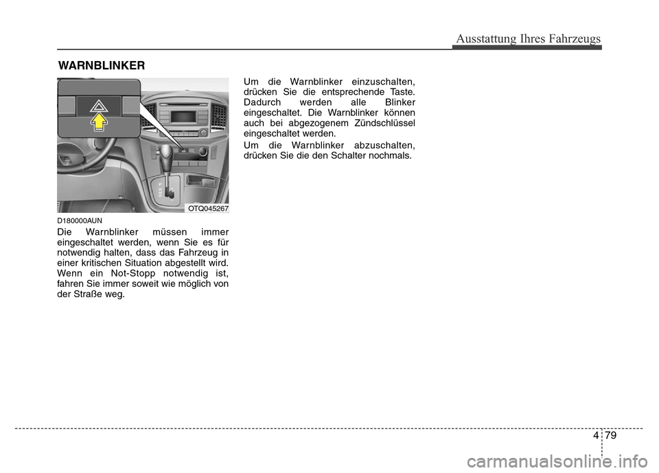 Hyundai H-1 (Grand Starex) 2016 Betriebsanleitung (in German) 479
Ausstattung Ihres Fahrzeugs
WARNBLINKER
D180000AUN
Die Warnblinker müssen immer
eingeschaltet werden, wenn Sie es für
notwendig halten, dass das Fahrzeug in
einer kritischen Situation abgestellt Hyundai H-1 (Grand Starex) 2016 Betriebsanleitung (in German) 479
Ausstattung Ihres Fahrzeugs
WARNBLINKER
D180000AUN
Die Warnblinker müssen immer
eingeschaltet werden, wenn Sie es für
notwendig halten, dass das Fahrzeug in
einer kritischen Situation abgestellt