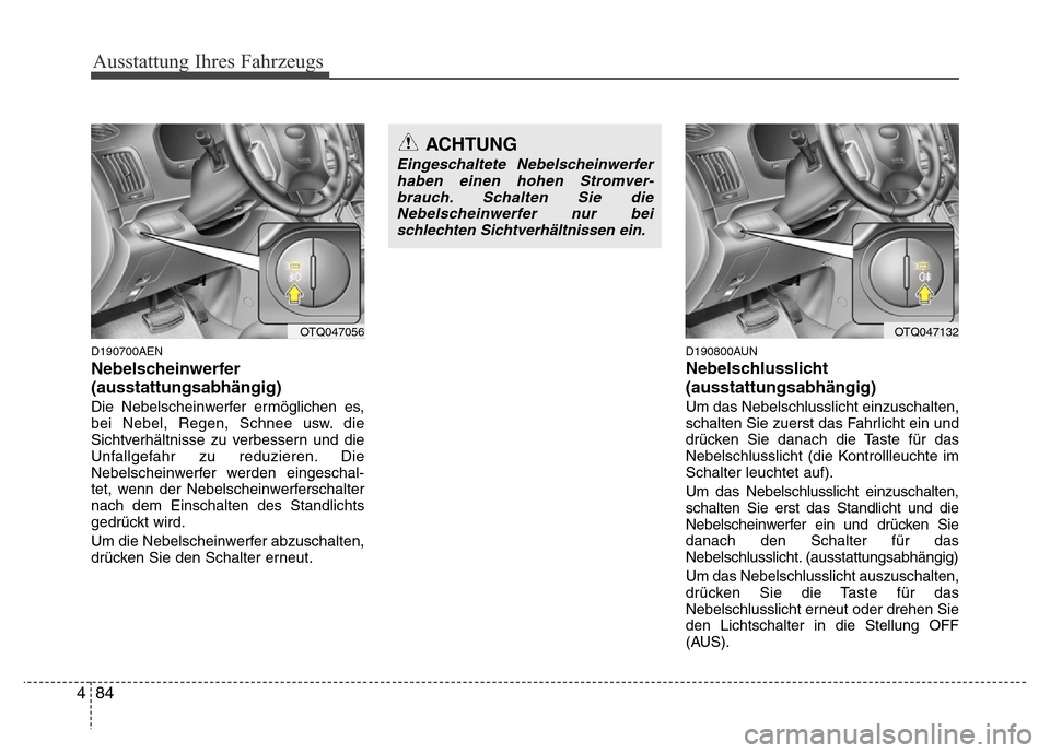Hyundai H-1 (Grand Starex) 2016 Betriebsanleitung (in German) Ausstattung Ihres Fahrzeugs
84 4
D190700AEN
Nebelscheinwerfer
(ausstattungsabhängig)
Die Nebelscheinwerfer ermöglichen es,
bei Nebel, Regen, Schnee usw. die
Sichtverhältnisse zu verbessern und die
Hyundai H-1 (Grand Starex) 2016 Betriebsanleitung (in German) Ausstattung Ihres Fahrzeugs
84 4
D190700AEN
Nebelscheinwerfer
(ausstattungsabhängig)
Die Nebelscheinwerfer ermöglichen es,
bei Nebel, Regen, Schnee usw. die
Sichtverhältnisse zu verbessern und die