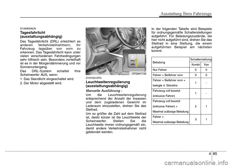 Hyundai H-1 (Grand Starex) 2016 Betriebsanleitung (in German) 485
Ausstattung Ihres Fahrzeugs
D190900AUN
Tagesfahrlicht
(ausstattungsabhängig)
Das Tagesfahrlicht (DRL) erleichtert es
anderen Verkehrsteilnehmern, Ihr
Fahrzeug tagsüber von vorn zu
erkennen. Das Hyundai H-1 (Grand Starex) 2016 Betriebsanleitung (in German) 485
Ausstattung Ihres Fahrzeugs
D190900AUN
Tagesfahrlicht
(ausstattungsabhängig)
Das Tagesfahrlicht (DRL) erleichtert es
anderen Verkehrsteilnehmern, Ihr
Fahrzeug tagsüber von vorn zu
erkennen. Das