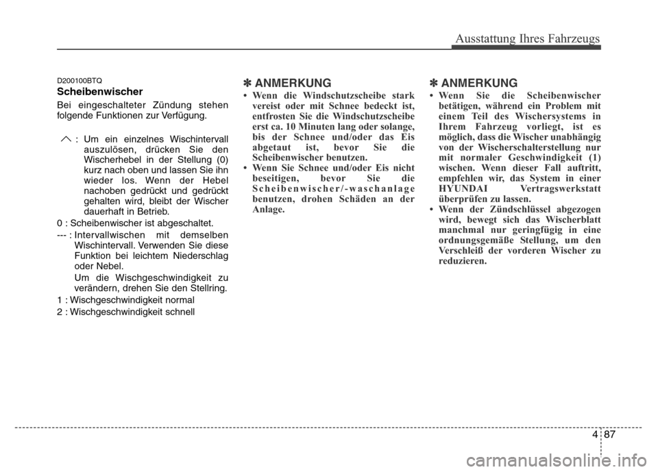 Hyundai H-1 (Grand Starex) 2016 Betriebsanleitung (in German) 487
Ausstattung Ihres Fahrzeugs
D200100BTQ
Scheibenwischer
Bei eingeschalteter Zündung stehen
folgende Funktionen zur Verfügung.
: Um ein einzelnes Wischintervall
auszulösen, drücken Sie den
Wisch Hyundai H-1 (Grand Starex) 2016 Betriebsanleitung (in German) 487
Ausstattung Ihres Fahrzeugs
D200100BTQ
Scheibenwischer
Bei eingeschalteter Zündung stehen
folgende Funktionen zur Verfügung.
: Um ein einzelnes Wischintervall
auszulösen, drücken Sie den
Wisch