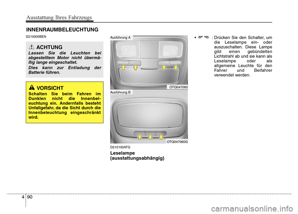 Hyundai H-1 (Grand Starex) 2016 Betriebsanleitung (in German) Ausstattung Ihres Fahrzeugs
90 4
D210000BEN
D210100ATQ
Leselampe
(ausstattungsabhängig)
• : Drücken Sie den Schalter, um
die Leselampe ein- oder
auszuschalten. Diese Lampe
gibt einen gebündelten Hyundai H-1 (Grand Starex) 2016 Betriebsanleitung (in German) Ausstattung Ihres Fahrzeugs
90 4
D210000BEN
D210100ATQ
Leselampe
(ausstattungsabhängig)
• : Drücken Sie den Schalter, um
die Leselampe ein- oder
auszuschalten. Diese Lampe
gibt einen gebündelten