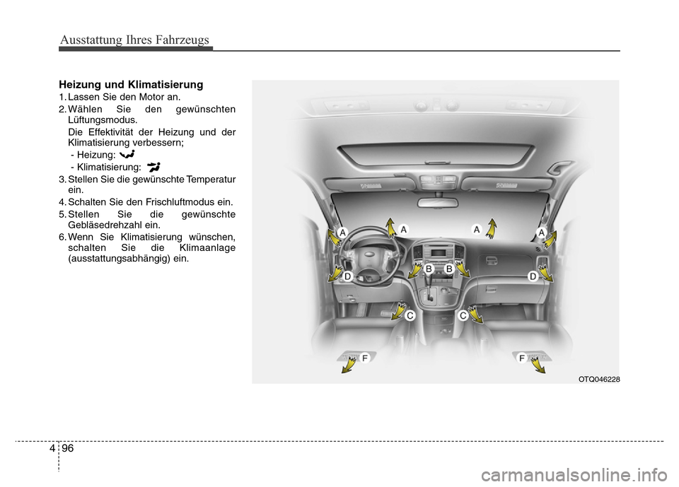Hyundai H-1 (Grand Starex) 2016 Betriebsanleitung (in German) Ausstattung Ihres Fahrzeugs
96 4
Heizung und Klimatisierung
1. Lassen Sie den Motor an.
2. Wählen Sie den gewünschten
Lüftungsmodus.
Die Effektivität der Heizung und der
Klimatisierung verbessern; Hyundai H-1 (Grand Starex) 2016 Betriebsanleitung (in German) Ausstattung Ihres Fahrzeugs
96 4
Heizung und Klimatisierung
1. Lassen Sie den Motor an.
2. Wählen Sie den gewünschten
Lüftungsmodus.
Die Effektivität der Heizung und der
Klimatisierung verbessern;