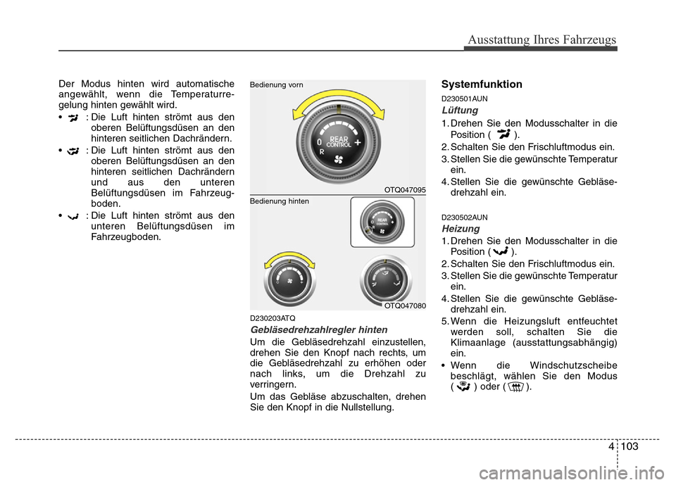 Hyundai H-1 (Grand Starex) 2016 Betriebsanleitung (in German) 4 103
Ausstattung Ihres Fahrzeugs
Der Modus hinten wird automatische
angewählt, wenn die Temperaturre-
gelung hinten gewählt wird.
• : Die Luft hinten strömt aus den
oberen Belüftungsdüsen an Hyundai H-1 (Grand Starex) 2016 Betriebsanleitung (in German) 4 103
Ausstattung Ihres Fahrzeugs
Der Modus hinten wird automatische
angewählt, wenn die Temperaturre-
gelung hinten gewählt wird.
• : Die Luft hinten strömt aus den
oberen Belüftungsdüsen an
