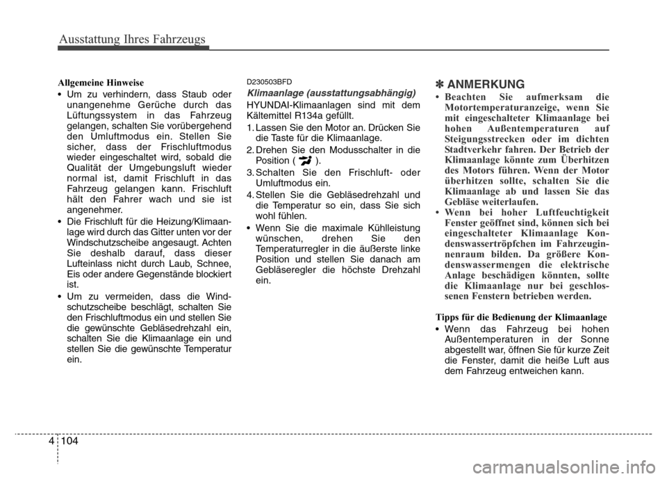 Hyundai H-1 (Grand Starex) 2016 Betriebsanleitung (in German) Ausstattung Ihres Fahrzeugs
104 4
Allgemeine Hinweise
• Um zu verhindern, dass Staub oder
unangenehme Gerüche durch das
Lüftungssystem in das Fahrzeug
gelangen, schalten Sie vorübergehend
den Uml Hyundai H-1 (Grand Starex) 2016 Betriebsanleitung (in German) Ausstattung Ihres Fahrzeugs
104 4
Allgemeine Hinweise
• Um zu verhindern, dass Staub oder
unangenehme Gerüche durch das
Lüftungssystem in das Fahrzeug
gelangen, schalten Sie vorübergehend
den Uml