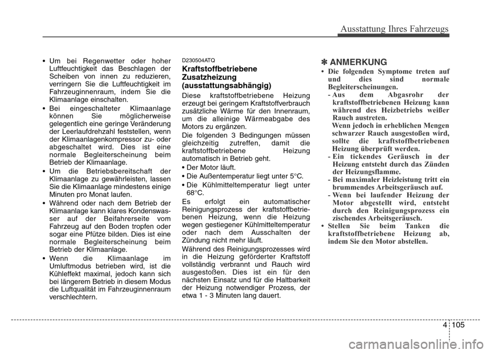 Hyundai H-1 (Grand Starex) 2016 Betriebsanleitung (in German) 4 105
Ausstattung Ihres Fahrzeugs
• Um bei Regenwetter oder hoher
Luftfeuchtigkeit das Beschlagen der
Scheiben von innen zu reduzieren,
verringern Sie die Luftfeuchtigkeit im
Fahrzeuginnenraum, inde Hyundai H-1 (Grand Starex) 2016 Betriebsanleitung (in German) 4 105
Ausstattung Ihres Fahrzeugs
• Um bei Regenwetter oder hoher
Luftfeuchtigkeit das Beschlagen der
Scheiben von innen zu reduzieren,
verringern Sie die Luftfeuchtigkeit im
Fahrzeuginnenraum, inde