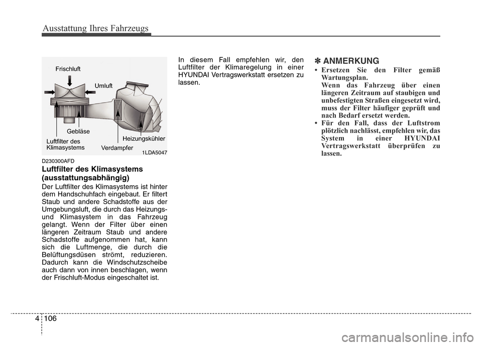 Hyundai H-1 (Grand Starex) 2016 Betriebsanleitung (in German) Ausstattung Ihres Fahrzeugs
106 4
D230300AFD
Luftfilter des Klimasystems
(ausstattungsabhängig)
Der Luftfilter des Klimasystems ist hinter
dem Handschuhfach eingebaut. Er filtert
Staub und andere Sch Hyundai H-1 (Grand Starex) 2016 Betriebsanleitung (in German) Ausstattung Ihres Fahrzeugs
106 4
D230300AFD
Luftfilter des Klimasystems
(ausstattungsabhängig)
Der Luftfilter des Klimasystems ist hinter
dem Handschuhfach eingebaut. Er filtert
Staub und andere Sch
